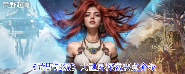 《荒野起源》大世界探索要点介绍