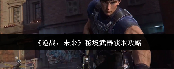 《逆战：未来》秘境武器获取攻略