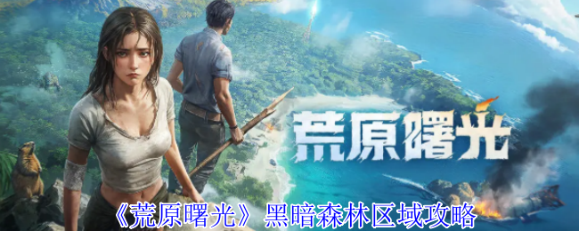 《荒原曙光》黑暗森林区域攻略