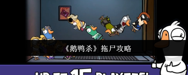 《鹅鸭杀》拖尸攻略