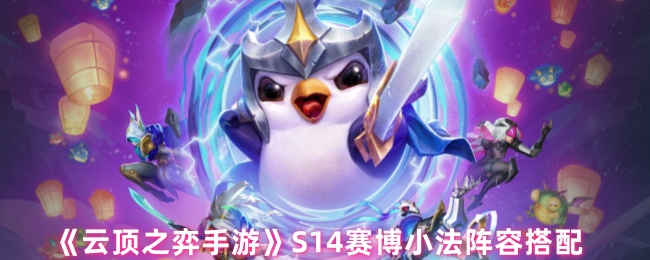 《云顶之弈手游》S14赛博小法阵容搭配