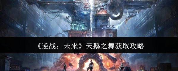 《逆战：未来》天鹅之舞获取攻略