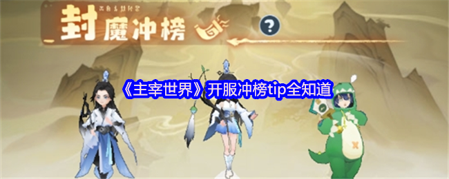 《主宰世界》开服冲榜tip全知道