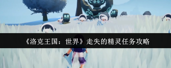 《洛克王国：世界》走失的精灵任务攻略