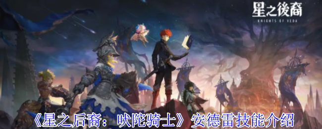《星之后裔：吠陀骑士》安德雷技能介绍