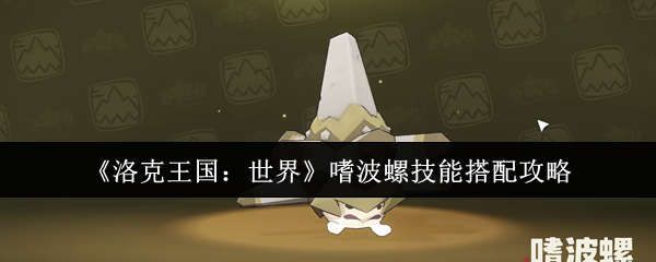 《洛克王国：世界》嗜波螺技能搭配攻略