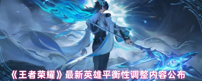 《王者荣耀》最新英雄平衡性调整内容公布