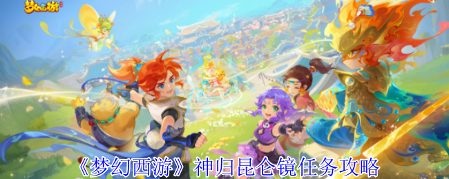 《梦幻西游》神归昆仑镜任务攻略